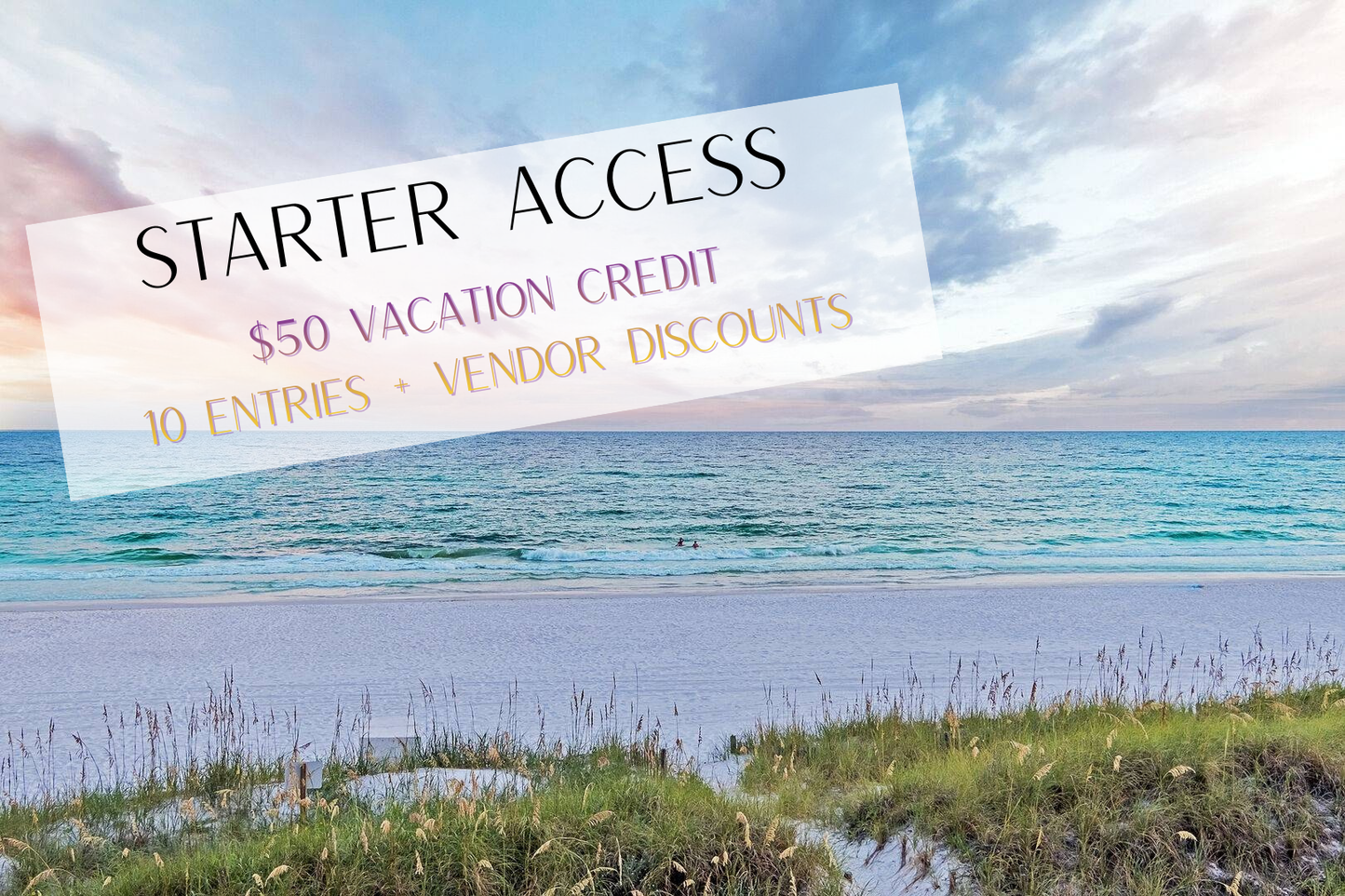 STARTER ACCESS:  $50 Vacation Credit + 10 Bonus Entries + Vendor Discounts
